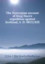 The Norwegian account of King Haco.s expedition against Scotland, A. D. MCCLXIII - 1214-1284 Sturla Þórðarson