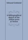 A bibliographical sketch of the Aldine press at Venice - Edmund Goldsmid