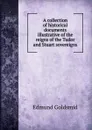 A collection of historical documents illustrative of the reigns of the Tudor and Stuart sovereigns - Edmund Goldsmid