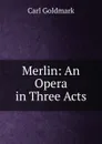 Merlin: An Opera in Three Acts - Carl Goldmark