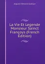 La Vie Et Legende Monsieur Sainct Francoys (French Edition) - Avgustin Petrovich Golitsyn