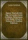 Opere Teatrali Del Sig. Avvocato Carlo Goldoni, Veneziano: Con Rami Allusivi, Volume 45 (Italian Edition) - Carlo Goldoni