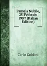 Pamela Nubile, 25 Febbraio 1907 (Italian Edition) - Carlo Goldoni