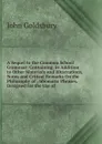 A Sequel to the Common School Grammar: Containing, in Addition to Other Materials and Illustrations, Notes and Critical Remarks On the Philosophy of . Idiomatic Phrases. Designed for the Use of - John Goldsbury