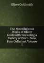 The Miscellaneous Works of Oliver Goldsmith: Including a Variety of Pieces Now First Collected, Volume 1 - Goldsmith Oliver