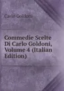 Commedie Scelte Di Carlo Goldoni, Volume 4 (Italian Edition) - Carlo Goldoni