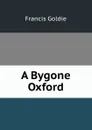 A Bygone Oxford - Francis Goldie