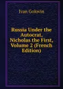 Russia Under the Autocrat, Nicholas the First, Volume 2 (French Edition) - Ivan Golovin