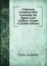 Collezione Completa Delle Commedie Del Signor Carlo Goldoni, Volume 12 (Italian Edition) - Carlo Goldoni