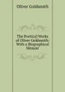 The Poetical Works of Oliver Goldsmith: With a Biographical Memoir - Goldsmith Oliver