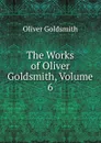 The Works of Oliver Goldsmith, Volume 6 - Goldsmith Oliver