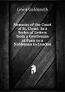 Memoirs of the Court of St. Cloud: In a Series of Letters from a Gentleman at Paris to a Nobleman in London - Lewis Goldsmith