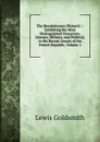 The Revolutionary Plutarch: : Exhibiting the Most Distinguished Characters, Literary, Military, and Political, in the Recent Annals of the French Republic, Volume 1 - Lewis Goldsmith