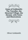 Gems of Goldsmith: The Traveller, the Deserted Village, the Hermit. with Notes and Illustrations . - Goldsmith Oliver