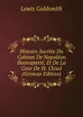 Histoire Secrete Du Cabinet De Napoleon Buonaparte, Et De La Cour De St. Cloud (German Edition) - Lewis Goldsmith