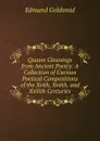 Quaint Gleanings from Ancient Poetry: A Collection of Curious Poetical Compositions of the Xvith, Xviith, and Xviiith Centuries - Edmund Goldsmid