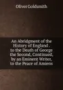 An Abridgment of the History of England . to the Death of George the Second, Continued, by an Eminent Writer, to the Peace of Amiens - Goldsmith Oliver