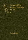 Ausgewahlte Werke, Volumes 15-16 - J. Paul