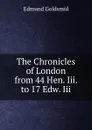 The Chronicles of London from 44 Hen. Iii. to 17 Edw. Iii. - Edmund Goldsmid
