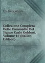 Collezione Completa Delle Commedie Del Signor Carlo Goldoni, Volume 16 (Italian Edition) - Carlo Goldoni