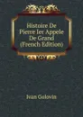Histoire De Pierre Ier Appele De Grand (French Edition) - Ivan Golovin