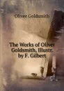 The Works of Oliver Goldsmith, Illustr. by F. Gilbert - Goldsmith Oliver