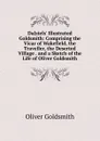 Dalziels. Illustrated Goldsmith: Comprising the Vicar of Wakefield, the Traveller, the Deserted Village . and a Sketch of the Life of Oliver Goldsmith - Goldsmith Oliver