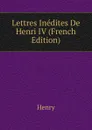 Lettres Inedites De Henri IV (French Edition) - Henry