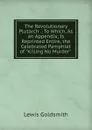 The Revolutionary Plutarch .: To Which, As an Appendix, Is Reprinted Entire, the Celebrated Pamphlet of 