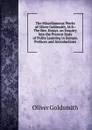 The Miscellaneous Works of Oliver Goldsmith, M.B.: The Bee. Essays. an Enquiry Into the Present State of Polite Learning in Europe. Prefaces and Introductions - Goldsmith Oliver