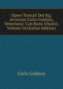 Opere Teatrali Del Sig. Avvocato Carlo Goldoni, Veneziano: Con Rami Allusivi, Volume 34 (Italian Edition) - Carlo Goldoni