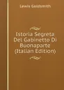 Istoria Segreta Del Gabinetto Di Buonaparte (Italian Edition) - Lewis Goldsmith