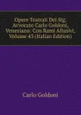 Opere Teatrali Del Sig. Avvocato Carlo Goldoni, Veneziano: Con Rami Allusivi, Volume 43 (Italian Edition) - Carlo Goldoni