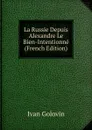 La Russie Depuis Alexandre Le Bien-Intentionne (French Edition) - Ivan Golovin