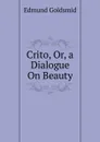 Crito, Or, a Dialogue On Beauty - Edmund Goldsmid