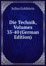 Die Technik, Volumes 35-40 (German Edition) - Julius Goldstein