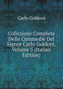Collezione Completa Delle Commedie Del Signor Carlo Goldoni, Volume 5 (Italian Edition) - Carlo Goldoni