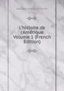 L.histoire de l.Amerique Volume 1 (French Edition) - William Robertson