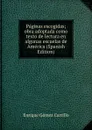 Paginas escogidas; obra adoptada como texto de lectura en algunas escuelas de America (Spanish Edition) - Enrique Gómez Carrillo