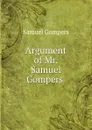 Argument of Mr. Samuel Gompers . - Samuel Gompers