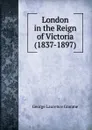 London in the Reign of Victoria (1837-1897) - George Laurence Gomme