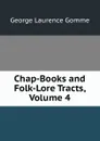 Chap-Books and Folk-Lore Tracts, Volume 4 - George Laurence Gomme