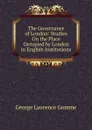The Governance of London: Studies On the Place Occupied by London in English Institutions - George Laurence Gomme