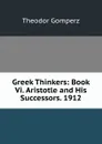 Greek Thinkers: Book Vi. Aristotle and His Successors. 1912 - Theodor Gomperz
