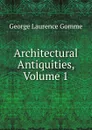 Architectural Antiquities, Volume 1 - George Laurence Gomme