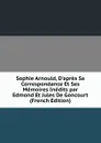 Sophie Arnould, D.apres Sa Correspondance Et Ses Memoires Inedits par Edmond Et Jules De Goncourt (French Edition) - 