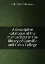 A descriptive catalogue of the manuscripts in the library of Gonville and Caius College - M R. 1862-1936 James