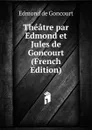 Theatre par Edmond et Jules de Goncourt (French Edition) - Edmond de Goncourt