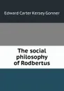 The social philosophy of Rodbertus - Edward Carter Kersey Gonner