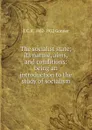 The socialist state; its nature, aims, and conditions: being an introduction to the study of socialism - E C. K. 1862-1922 Gonner